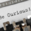 Editor’s Desk: Be Curious Even As We Dwell in Uncertainty